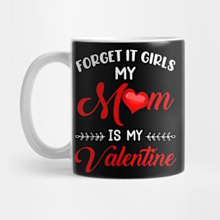 Forget It Girls My Mom Is My Valentine Mug